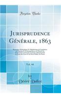 Jurisprudence Gï¿½nï¿½rale, 1863, Vol. 44: Rï¿½pertoire Mï¿½thodique Et Alphabï¿½tique de Lï¿½gislation de Doctrine Et de Jurisprudence En Matiï¿½re de Droit Civil, Comercial, Criminel, Administratif, de Droit Des Gens Et de Droit Public; Ire Parti: Rï¿½pertoire Mï¿½thodique Et Alphabï¿½tique de Lï¿½gislation de Doctrine Et de Jurisprudence En Matiï¿½re de Droit Civil, Comercial, Criminel, Admin