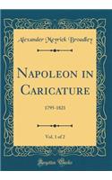 Napoleon in Caricature, Vol. 1 of 2: 1795-1821 (Classic Reprint)