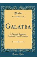 Galatea: A Pastoral Romance; Imitated from Cervantes (Classic Reprint)