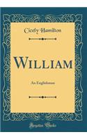 William: An Englishman (Classic Reprint): An Englishman (Classic Reprint)