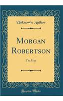 Morgan Robertson: The Man (Classic Reprint)