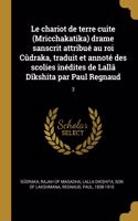 chariot de terre cuite (Mricchakatika) drame sanscrit attribué au roi Cûdraka, traduit et annoté des scolies inédites de Lallâ Dîkshita par Paul Regnaud