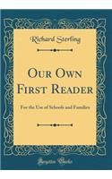 Our Own First Reader: For the Use of Schools and Families (Classic Reprint): For the Use of Schools and Families (Classic Reprint)