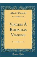 Viagem Á Roda das Viagens (Classic Reprint)