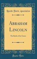 Abraham Lincoln: The Battle of the Giants (Classic Reprint)