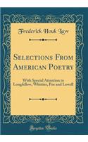 Selections From American Poetry: With Special Attention to Longfellow, Whittier, Poe and Lowell (Classic Reprint)
