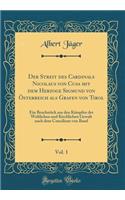 Der Streit Des Cardinals Nicolaus Von Cusa Mit Dem Herzoge Sigmund Von Ã?sterreich ALS Grafen Von Tirol, Vol. 1: Ein BruchstÃ¼ck Aus Den KÃ¤mpfen Der Weltlichen Und Kirchlichen Gewalt Nach Dem Concilium Von Basel (Classic Reprint)