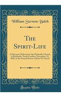 The Spirit-Life: A Discourse Delivered in the Methodist Church, at Richlands, North Carolina, November, 15, 1868, at the Funeral Service of John M. Franck (Classic Reprint)