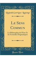 Le Sens Commun: La Philosophie de l'Être Et les Formules Dogmatiques (Classic Reprint)