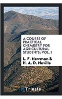 Course of Practical Chemistry for Agricultural Students; Vol. I