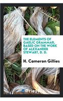 The Elements of Gaelic Grammar, Based on the Work of Alexander Stewart ...