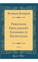 Ferdinand Freiligrath's Gesammelte Dichtungen, Vol. 1 (Classic Reprint)