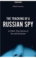 Tracking of a Russian Spy & Other True Stories of Sex and Seclusion