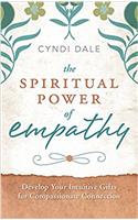 The Spiritual Power of Empathy: Develop Your Intuitive Gifts for Compassionate Connection