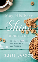 May His Face Shine upon You – 90 Biblical Blessings for Mother and Child