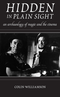 Hidden in Plain Sight: An Archaeology of Magic and the Cinema(Techniques of the Moving Image)