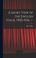 Short View of the English Stage, 1900-1926. --