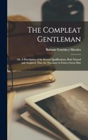 The Compleat Gentleman; or, A Description of the Several Qualifications, Both Natural and Acquired, That are Necessary to Form a Great Man