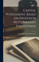 Capital Punishment, Based on Professor Mittermaier's Todesstrafe