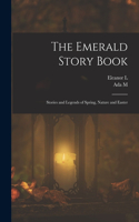 Emerald Story Book; Stories and Legends of Spring, Nature and Easter