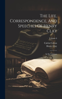 Life, Correspondence, And Speeches Of Henry Clay