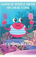 Always Be Yourself Unless You Can Be A Crabs Then Always Be A Crabs: Cute Crabs Lovers Journal / Notebook / Diary / Birthday Gift (6x9 - 110 Blank Lined Pages)