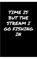 Time Is But The Stream I Go Fishing In&#65533;
