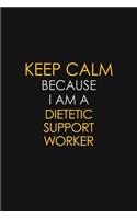 Keep Calm Because I Am A Dietetic Support Worker