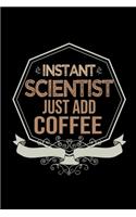 Instant scientist just add coffee