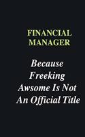 Financial Manager Because Freeking Awsome is Not An Official Title