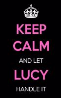 Keep Calm and Let Lucy Handle It: Keep Calm Name Journal Notebooks as Birthday, Anniversary, Christmas, Graduation Gifts for Girls and Women