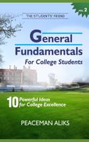 General Fundamentals for College Students: 10 Powerful Ideas for College Excellence