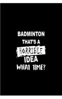 Badminton That's a Horrible Idea What Time?: A 6x9 Inch Dot Grid Journal, Journaling Diary, Dotted Writing Log, Dot Grid Notebook Sheets to Write Inspirations, Lists, Goals