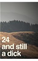 24 and Still a Dick