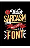 I Wish Sarcasm Was Available As A Font: A 6x9 Inch Matte Softcover Paperback Notebook Journal With 120 Blank Lined Pages