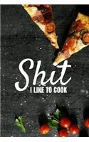 Shit I Like To Cook: 100 Numbered Page Blank Recipe Journal for the Enthusiast. Food Cookbook, Document all Your Secret Recipes and Notes. 6x9 Made In the USA