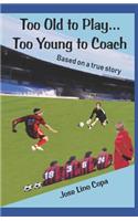 Too Old to Play...Too Young to Coach