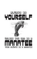 Always Be Yourself Unless You Can Be A Manatee