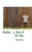 Matilda; A Tale of the Day: (English)