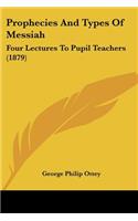 Prophecies And Types Of Messiah: Four Lectures To Pupil Teachers (1879)