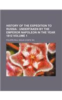 History of the Expedition to Russia; Undertaken by the Emperor Napoleon in the Year 1812 Volume 1: (English)