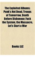 The Exploited Albums: Punk's Not Dead, Troops of Tomorrow, Death Before Dishonour, Fuck the System, the Massacre, Let's Start a War(English)