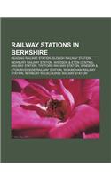 Railway Stations in Berkshire: Reading Railway Station, Slough Railway Station, Newbury Railway Station, Windsor & Eton Central Railway Station(English)