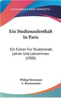 Ein Studienaufenthalt in Paris: Ein Fuhrer Fur Studierende, Lehrer Und Lehrerinnen (1900)