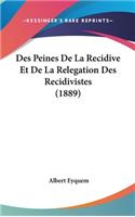 Des Peines de La Recidive Et de La Relegation Des Recidivistes (1889)