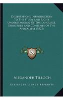 Dissertations Introductory To The Study And Right Understanding Of The Language, Structure And Contents Of The Apocalypse (1823)