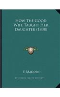 How The Good Wife Taught Her Daughter (1838)