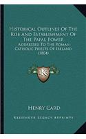 Historical Outlines Of The Rise And Establishment Of The Papal Power