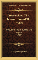 Impressions Of A Journey Round The World: Including India, Burma And Japan (1897)