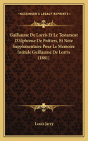Guillaume De Lorris Et Le Testament D'Alphonse De Poitiers, Et Note Supplementaire Pour Le Memoire Intitule Guillaume De Lorris (1881)